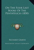 Lectures on the Four Last Books of the Pentateuch: Designed to Show the Divine Origin of the Jewish Religion, Chiefly from Internal Evidence: Delivered in the Chapel of Trinity College, Dublin, at the 1148781943 Book Cover