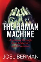 The Human Machine: A Journey Through Drug Addiction and Alcoholism 1432795961 Book Cover