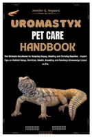 UROMASTYX PET CARE HANDBOOK: The Ultimate Handbook for Keeping Happy, Healthy, and Thriving Reptiles – Expert Tips on Habitat Setup, Nutrition, Health, Breeding and Owning a Uromastyx lizard as Pet B0CWK31DCB Book Cover