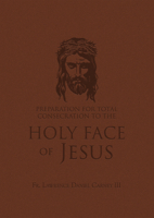 Preparation for Total Consecration to the Holy Face of Jesus: How God Draws the Soul into the Purgative, Illuminative, and Unitive Ways 1505134854 Book Cover