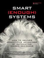 Smart Enough Systems: How to Deliver Competitive Advantage by Automating Hidden Decisions 0132347962 Book Cover