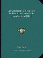 Les Congrégations Religieuses en France, Leurs Œuvres Et Leurs Services: Précédé d'une Introduction 1173164464 Book Cover
