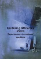 Gardening difficulties solved. Expert answers to amateurs' questions 116416239X Book Cover