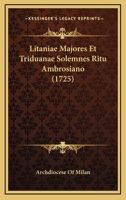 Litaniae Majores Et Triduanae Solemnes Ritu Ambrosiano (1725) 1104995166 Book Cover