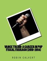 Vance Trend: A Career In Pop - Fiscal Farrago (2010-2014) 1539162621 Book Cover