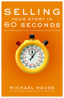 Selling Your Story in 60 Seconds: The Guaranteed Way to Get Your Screenplay or Novel Read 1932907203 Book Cover