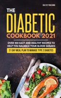 The Diabetic Cookbook 2021: Over 100 Easy and Healthy Recipes to Help You Balance Your Blood Sugars 21 Day Meal Plan to Manage Type 2 Diabetes 1801649464 Book Cover