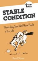 Stable Condition: How to Stay Sane With Horse People in Your Life (Skint Dressage Daddy books) 1916431720 Book Cover