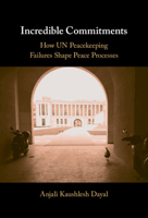 Incredible Commitments: How Un Peacekeeping Failures Shape Peace Processes 1108843220 Book Cover