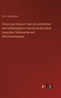 Parlez-vous français? oder die nützlichsten und nothwendigsten französisch-deutschen Gespräche, Redensarten und Wörtersammlungen 3368012274 Book Cover