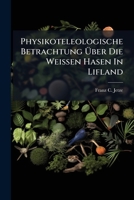 Physikoteleologische Betrachtung Über Die Weissen Hasen In Lifland 1245737856 Book Cover