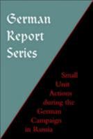 German Report Series: Small Unit Actions During the German Campaign in Russia 1843426161 Book Cover