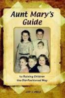 Aunt Mary's Guide to Raising Children the Old-Fashioned Way 0557084423 Book Cover
