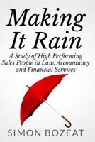 Making It Rain: A Study of High Performing Sales People in Law, Accountancy and Financial Services (Business Networking Masters) 1490498761 Book Cover