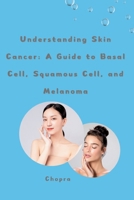 Understanding Skin Cancer: A Guide to Basal Cell, Squamous Cell, and Melanoma 3384243285 Book Cover