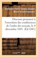 Discours prononcé à l'ouverture des conférences de l'ordre des avocats, le 4 décembre 1841 2014091552 Book Cover
