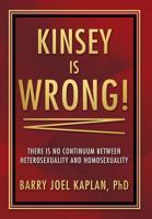 Kinsey Is Wrong!: There Is No Continuum Between Heterosexuality and Homosexuality 0692972765 Book Cover