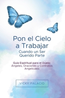 Pon el Cielo a Trabajar Cuando un Ser Querido Parte: Guía Espiritual para el Duelo: Ángeles, Oraciones y Contratos Angelicales (Spanish Edition) B0GZRQLP25 Book Cover