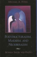 Poststructuralism,  Marxism,  and Neoliberalism: Between Theory and Politics 0742509877 Book Cover