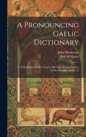 A Pronouncing Gaelic Dictionary: To Which Is Prefixed A Concise But Most Comprehensive Gaelic Grammar, Parts 1-2 1020439971 Book Cover