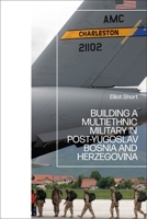 Building a Multiethnic Military in Post-Yugoslav Bosnia and Herzegovina 1350191019 Book Cover