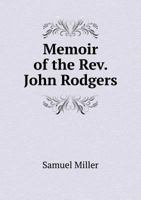 Memoirs of the Rev. John Rodgers, D.D., late pastor of the Wall-Street and Brick Churches, in the Ci 1015147003 Book Cover