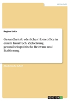 Gesundheitsförderliches Homeoffice in einem InsurTech. Zielsetzung, gesundheitspolitische Relevanz und Etablierung 3346450201 Book Cover