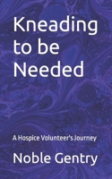 Kneading to be Needed: A Hospice Volunteer's Journey 1731014279 Book Cover