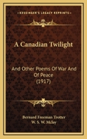 A Canadian Twilight, and Other Poems of War and of Peace. with an Introd. by W.S.W. McLay .. - War College Series 1475155980 Book Cover