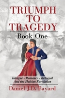 Triumph To Tragedy - Book One: Intrigue - Romance - Betrayal and the Haitian Revolution 1961297000 Book Cover