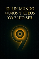 EN UN MUNDO DE UNOS Y CEROS, YO ELIJO SER NUEVE B0FR9R1GTL Book Cover
