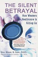 The Silent Betrayal: How Western Healthcare Is Killing Us 1441491767 Book Cover