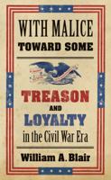 With Malice Toward Some: Treason and Loyalty in the Civil War Era 1469614057 Book Cover