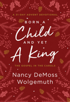 Born a Child and Yet a King: The Gospel in the Carols: An Advent Devotional 0802428177 Book Cover