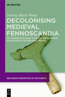 Decolonising Medieval Fennoscandia: An Interdisciplinary Study of Norse-Saami Relations in the Medieval Period 3110784165 Book Cover