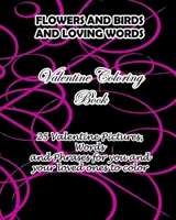 FLOWERS AND BIRDS AND LOVING WORDS VALENTINE COLORING BOOK: 25 VALENTINE PICTURES, WORDS AND PHRASES FOR YOU AND YOUR LOVED ONES TO COLOR B08TQ4F8D3 Book Cover