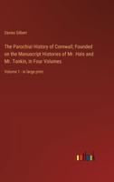 The Parochial History of Cornwall; Founded on the Manuscript Histories of Mr. Hals and Mr. Tonkin, In Four Volumes: Volume 1 - in large print 3368374311 Book Cover