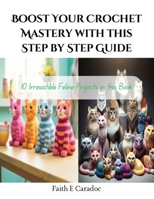 Boost Your Crochet Mastery with this Step by Step Guide: 10 Irresistible Feline Projects in this Book B0CQD5CKRL Book Cover