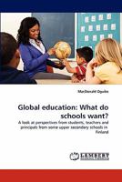 Global education: What do schools want?: A look at perspectives from students, teachers and principals from some upper secondary schools in Finland 3844316450 Book Cover