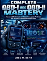 COMPLETE OBD-I and OBD-II MASTERY: Advanced Techniques for Mastering Legacy Protocols and Modern Standardized Diagnostics (automotive diagnostics workshop) B0HKGF1CKN Book Cover