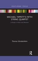 Michael Tippett's Fifth String Quartet: A Study in Vision and Revision 1138218324 Book Cover