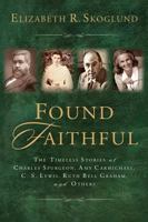 Found Faithful: The Timeless Stories of Charles Spurgeon, Amy Carmichael, C.S. Lewis, Ruth Bell Graham, and Others Who Triumphed over Pain 1572931051 Book Cover
