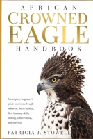 AFRICAN CROWNED EAGLE HANDBOOK: A complete beginner’s guide to crowned eagle behavior, forest habitat, diet, hunting skills, nesting, conservation, and survival B0H6NTKDC4 Book Cover