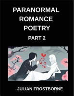 Paranormal Romance Poetry (Part 2)- Haunted Hearts and Eternal Flames A Paranormal Romance Poetry Collection of Supernatural Passion Timeless Longing and Undying Love B0GR5RW8QN Book Cover