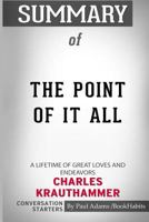 Summary of The Point of It All: A Lifetime of Great Loves and Endeavors by Charles Krauthammer: Conversation Starters 0368014665 Book Cover