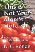 This is Not Your Mom's Hotdish: 21 Great Recipes To Fill Your Belly 60 Helpful Old Household Tips B0BP47K96M Book Cover