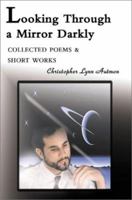 Looking Through a Mirror Darkly: Collected Poems & Short Works 0595167616 Book Cover