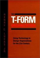 The T-Form Organization: Using Technology to Design Organizations for the 21st Century (Jossey Bass Business and Management Series) 0787901679 Book Cover