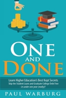 One and Done: Learn Higher Education's Best Kept Secrets, Skip the Student Loans, and Graduate College Debt Free - In Under One Year (Really)! 1517018730 Book Cover