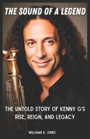 The Sound of a Legend: The Untold Story of Kenny G’s Rise, Reign, and Legacy B0F4R7JZH4 Book Cover